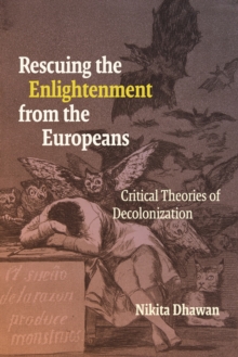 Rescuing the Enlightenment from the Europeans : Critical Theories of Decolonization