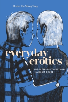 Everyday Erotics : Older Chinese Women and Same-Sex Desire