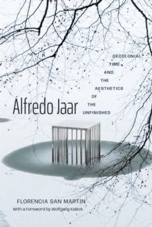 Alfredo Jaar : Decolonial Time and the Aesthetics of the Unfinished