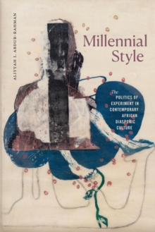 Millennial Style : The Politics of Experiment in Contemporary African Diasporic Culture