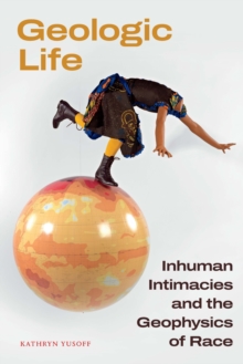 Geologic Life : Inhuman Intimacies and the Geophysics of Race