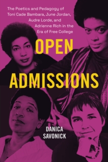 Open Admissions : The Poetics and Pedagogy of Toni Cade Bambara, June Jordan, Audre Lorde, and Adrienne Rich in the Era of Free College