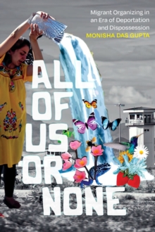 All of Us or None : Migrant Organizing in an Era of Deportation and Dispossession