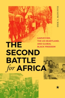 The Second Battle for Africa : Garveyism, the US Heartland, and Global Black Freedom