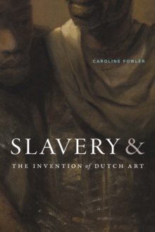 Slavery and the Invention of Dutch Art