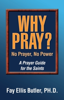 Why Pray? No Prayer, No Power : A Prayer Guide for the Saints