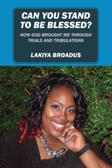 Can You Stand to Be Blessed : How God Brought Me Through Trials and Tribulations