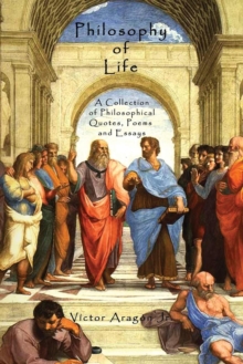 Philosophy of Life : A Collection of Philosophical Quotes, Poems and Essays