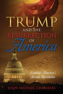 Trump and the Resurrection of America : Leading America's Second Revolution