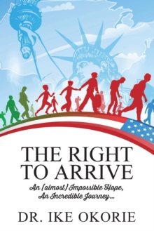 The Right to Arrive : An (almost) Impossible Hope, An Incredible Journey...