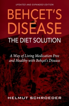 BehҪet's Disease/The Diet Solution : A Way of Living Medication Free and Healthy with Behҫet's Disease