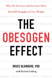 The Obesogen Effect : Why We Eat Less and Exercise More but Still Struggle to Lose Weight