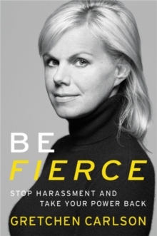 Be Fierce : Stop Harassment and Take Your Power Back