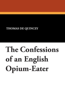 The Confessions of an English Opium-Eater, Paperback / softback Book The Confessions of an English Opium-Eater, Paperback / softback Book