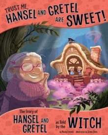 Trust Me, Hansel and Gretel Are Sweet!: The Story of Hansel and Gretel as Told by the Witch, Paperback / softback Book Trust Me, Hansel and Gretel Are Sweet!: The Story of Hansel and Gretel as Told by the Witch, Paperback / softback Book