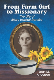 From Farm Girl to Missionary : The Life of Mary Haskell Rentfro