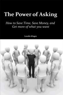 The Power of Asking : How to Save Time, Save Money, and Get More of What You Want