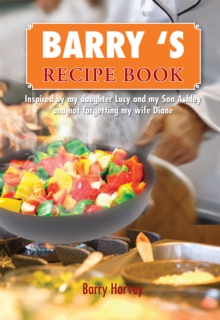 Barry 'S  Recipe Book : Inspired by My Daughter Lucy and My Wife Diane.