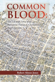 Common Blood : The Life and Times of an Immigrant Family in Charleston, Sc.