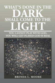 What's Done in the Dark Shall Come to the Light : You Cannot Play with God, You Will Get Played-God Is Real