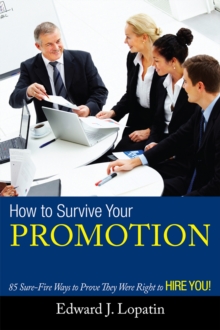 How to Survive Your Promotion : 85 Sure-Fire Ways to Prove They Were Right to Hire You!