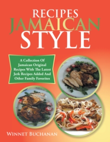 Recipes Jamaican Style : A Collection of Jamaican Original Recipes with the Latest Jerk Recipes Added and Other Family Favorites