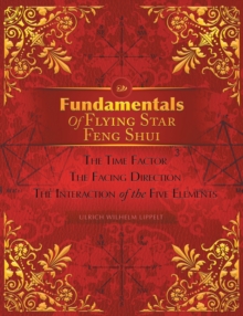 Fundamentals of Flying Star Feng Shui : The Time Factor the Facing Direction the Interaction of the Five Elements