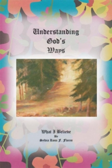 Understanding God'S Ways : What I Believe