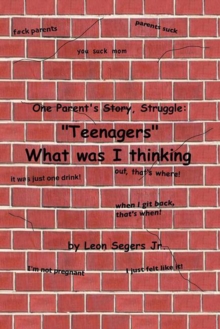 One Parent's Story, Struggle  ''Teenagers'' What Was I Thinking!