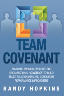 Team Covenant : An Award-Winning Employee and Organizational "Contract" to Build Trust, Relationships and Continuous Performance Improvement