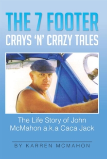 The 7 Footer Crays 'N' Crazy Tales : The Life Story of John Mcmahon A.K.A Caca Jack