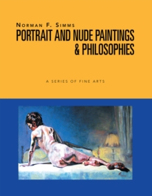 Norman F. Simms Portrait and Nude Paintings, & Philosophies : A Series of Fine Arts