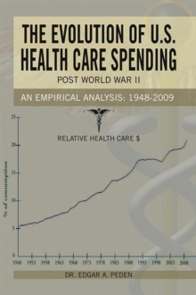 The Evolution of U.S. Health Care Spending Post World War Ii : An Empirical Analysis: 1948-2009