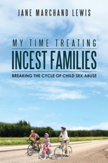 My Time Treating Incest Families : Breaking the Cycle of Child Sex Abuse