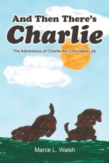 And Then There'S Charlie : The Adventures of Charlie the Chocolate Lab