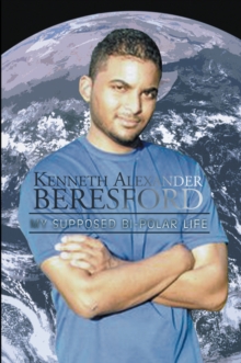 Kenneth Alexander Beresford : My Supposed Bi-Polar Life