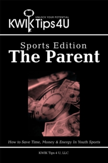 Kwik Tips 4 U - Sports Edition:  the Parent : How to Save Time, Money & Energy in Youth Sports