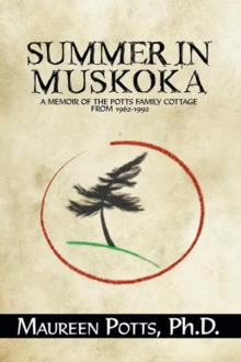 Summer in Muskoka : Memoir of the Potts Family Cottage from 1962-1992