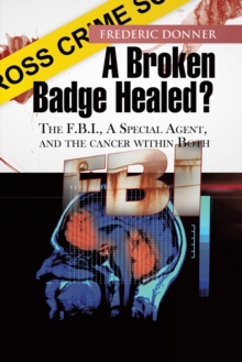 A Broken Badge Healed? : The Fbi, a Special Agent, and the Cancer Within Both