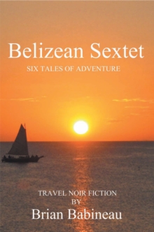 Belizean Sextet : Six Tales of Adventure