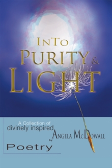 Into Purity & Light : A Collection of Divinely Inspired Poetry