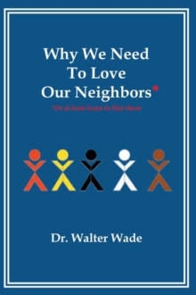 Why We Need to Love Our Neighbors : Or at Least Learn to Like Them