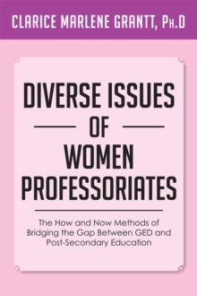 Diverse Issues of Women Professoriates : The How and Now Methods of Bridging the Gap Between Ged and Post-Secondary Education