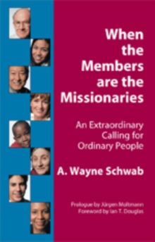 When the Members Are the Missionaries : An Extraordinary Calling for Ordinary People