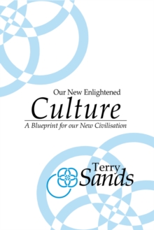 Our New Enlightened Culture : A Blueprint for Our New Civilisation