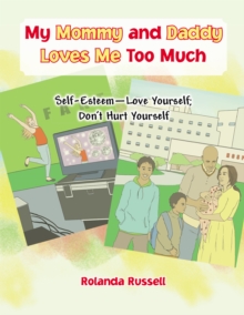 My Mommy and Daddy Loves Me Too Much: Self-Esteem-Love Yourself; Don'T Hurt Yourself