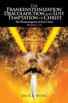 The Frankensteinization, Draculafiction and Lust Temptation of Christ : The Phantasmagorias of Christ Revelation 1:16