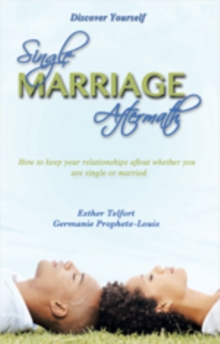 Single, Marriage, Aftermath : How to Keep Your Relationships Afloat Whether You Are Single or Married