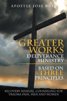 Greater Works Deliverance Ministry Based on Three Principles : Recovery Manual,Counseling for Trauma Pain, Men and Women