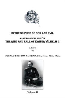 In the Service of God and Evil : A Psychological Study of the Rise and Fall of Kaiser Wilhelm Ii (Volume Ii)